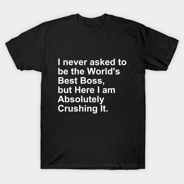 I never asked to be the World's best Boss, But Here I am Gift T-Shirt by Craftify